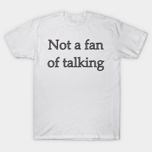Not a fan of talking T-Shirt